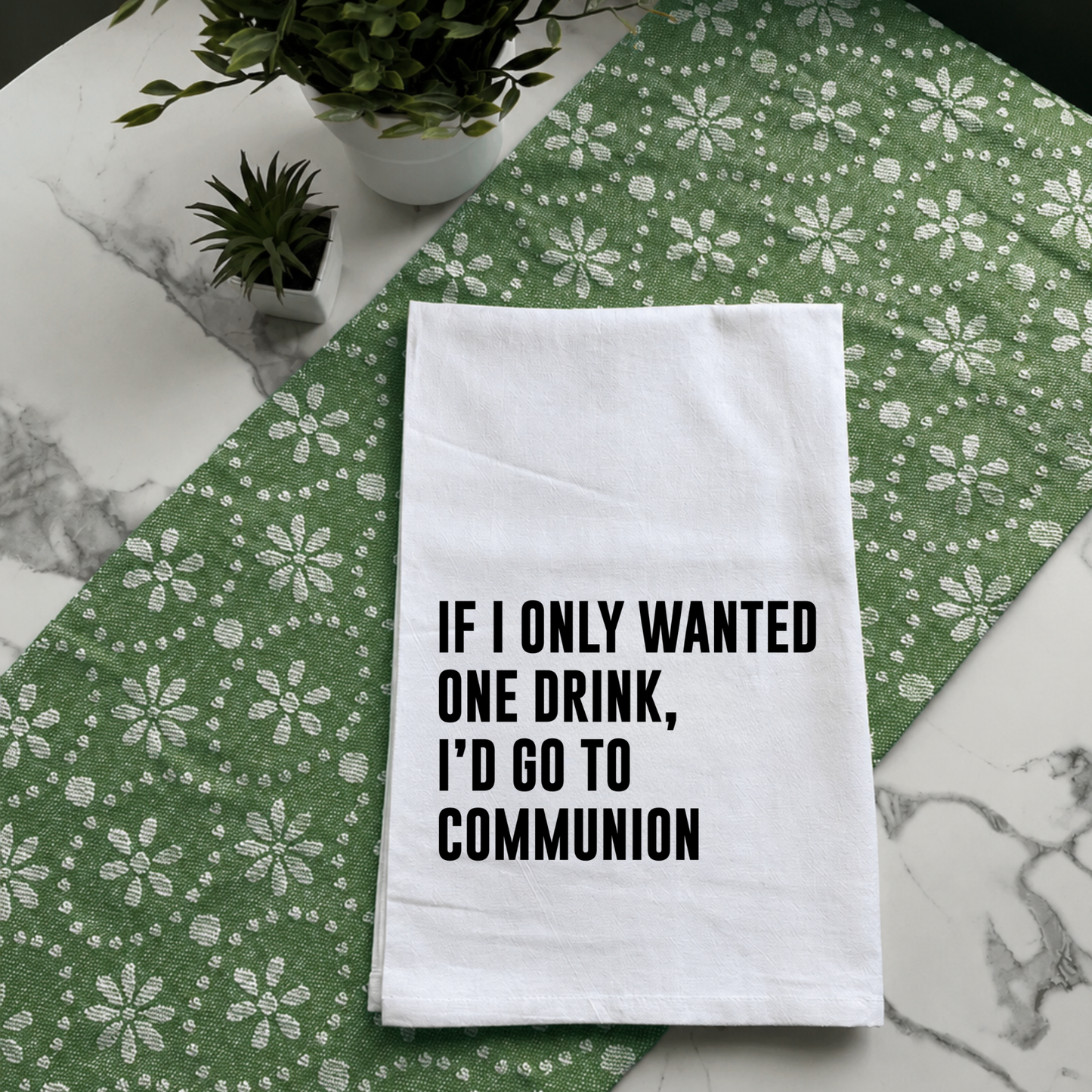 "If I Only Wanted One Drink" Kitchen Towel