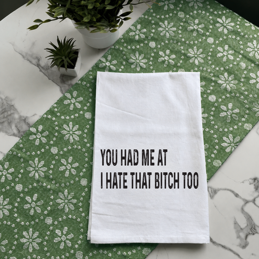 "You Had Me at 'I Hate That Bitch Too'" Kitchen Towel