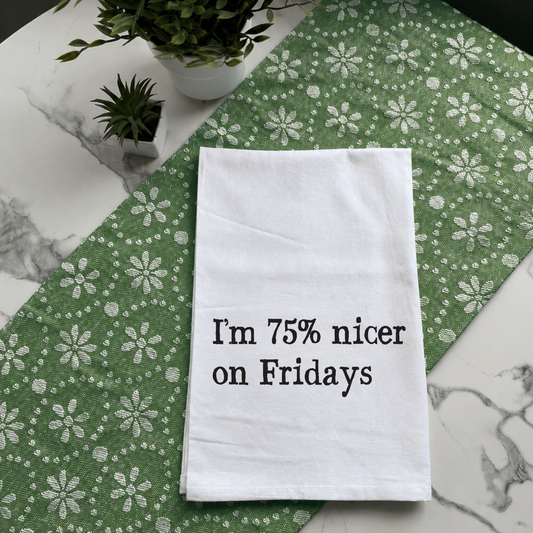"I'm 75% Nicer on Fridays" Kitchen Towel